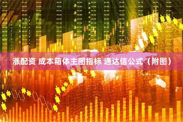 涨配资 成本箱体主图指标 通达信公式（附图）